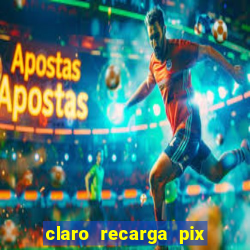 claro recarga pix $10 reais